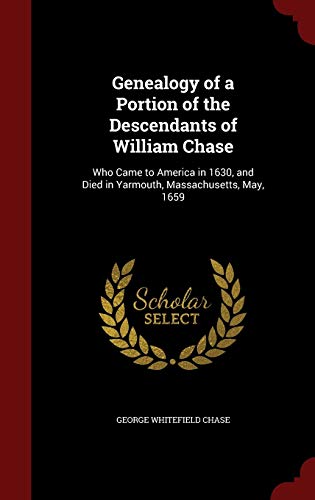Imagen de archivo de Genealogy of a Portion of the Descendants of William Chase: Who Came to America in 1630, and Died in Yarmouth, Massachusetts, May, 1659 a la venta por Books From California