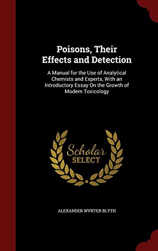 Stock image for Poisons, Their Effects and Detection: A Manual for the Use of Analytical Chemists and Experts, With an Introductory Essay On the Growth of Modern Toxicology for sale by HPB-Red