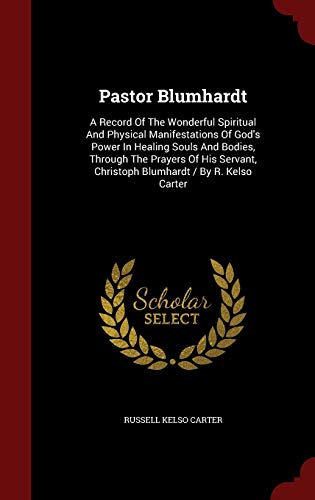 9781296566579: Pastor Blumhardt: A Record Of The Wonderful Spiritual And Physical Manifestations Of God's Power In Healing Souls And Bodies, Through The Prayers Of ... Christoph Blumhardt / By R. Kelso Carter