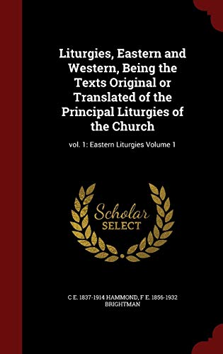 9781296577391: Liturgies, Eastern and Western, Being the Texts Original or Translated of the Principal Liturgies of the Church: vol. 1: Eastern Liturgies Volume 1