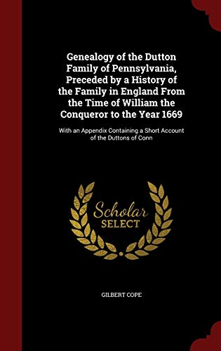 9781296582210: Genealogy of the Dutton Family of Pennsylvania, Preceded by a History of the Family in England From the Time of William the Conqueror to the Year ... a Short Account of the Duttons of Conn