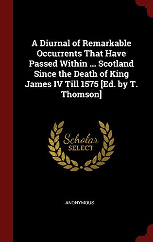 9781296586645: A Diurnal of Remarkable Occurrents That Have Passed Within ... Scotland Since the Death of King James IV Till 1575 [Ed. by T. Thomson]