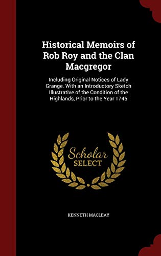 9781296592776: Historical Memoirs of Rob Roy and the Clan Macgregor: Including Original Notices of Lady Grange. With an Introductory Sketch Illustrative of the Condition of the Highlands, Prior to the Year 1745