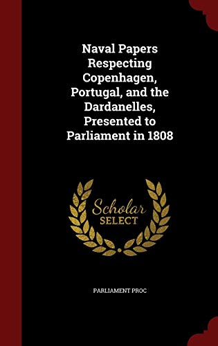 9781296594077: Naval Papers Respecting Copenhagen, Portugal, and the Dardanelles, Presented to Parliament in 1808