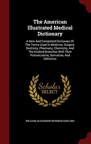 Beispielbild fr The American Illustrated Medical Dictionary: A New And Completed Dictionary Of The Terms Used In Medicine, Surgery, Dentistry, Pharmacy, Chemistry, An zum Verkauf von Buchpark