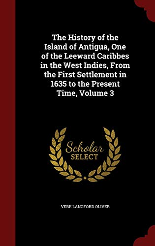 9781296630928: The History of the Island of Antigua, One of the Leeward Caribbes in the West Indies, From the First Settlement in 1635 to the Present Time, Volume 3