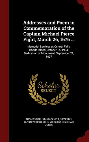 9781296632182: Addresses and Poem in Commemoration of the Captain Michael Pierce Fight, March 26, 1676 ...: Memorial Services at Central Falls, Rhode Island, October ... Dedication of Monument, September 21, 1907
