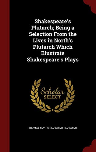 9781296634353: Shakespeare's Plutarch; Being a Selection From the Lives in North's Plutarch Which Illustrate Shakespeare's Plays