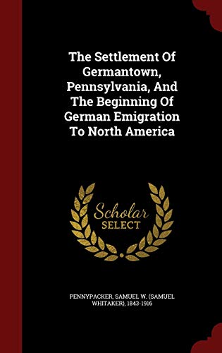 9781296636081: The Settlement Of Germantown, Pennsylvania, And The Beginning Of German Emigration To North America