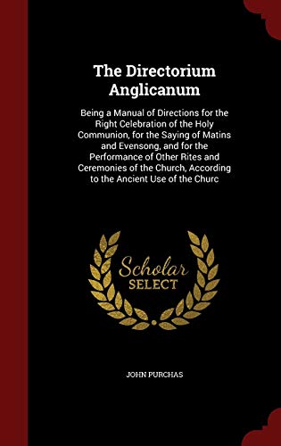 9781296651763: The Directorium Anglicanum: Being a Manual of Directions for the Right Celebration of the Holy Communion, for the Saying of Matins and Evensong, and ... According to the Ancient Use of the Churc