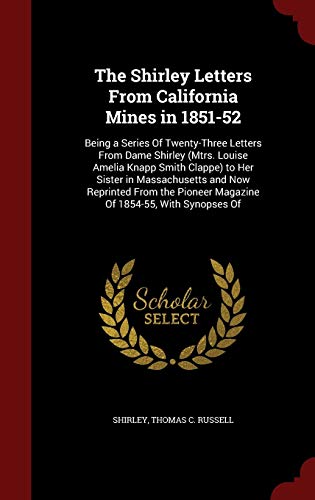 9781296657666: The Shirley Letters From California Mines in 1851-52: Being a Series Of Twenty-Three Letters From Dame Shirley (Mtrs. Louise Amelia Knapp Smith ... Pioneer Magazine Of 1854-55, With Synopses Of