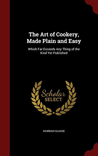 9781296661311: The Art of Cookery, Made Plain and Easy: Which Far Exceeds Any Thing of the Kind Yet Published