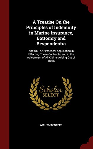 9781296663186: A Treatise On the Principles of Indemnity in Marine Insurance, Bottomry and Respondentia: And On Their Practical Application in Effecting Those ... Adjustment of All Claims Arising Out of Them
