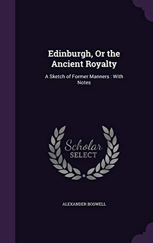 Beispielbild fr Edinburgh, Or the Ancient Royalty: A Sketch of Former Manners: With Notes zum Verkauf von Lucky's Textbooks