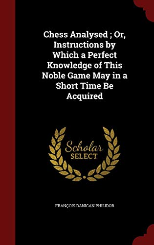 9781296683290: Chess Analysed ; Or, Instructions by Which a Perfect Knowledge of This Noble Game May in a Short Time Be Acquired