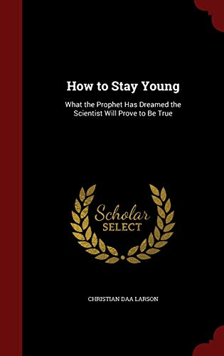 9781296690038: How to Stay Young: What the Prophet Has Dreamed the Scientist Will Prove to Be True