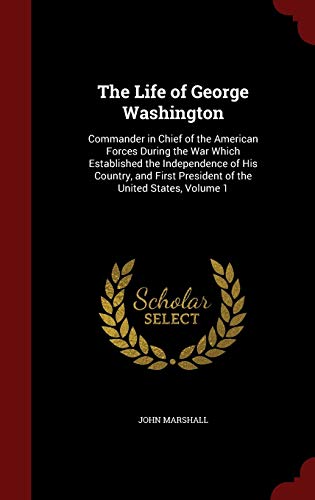 9781296704995: The Life of George Washington: Commander in Chief of the American Forces During the War Which Established the Independence of His Country, and First President of the United States, Volume 1