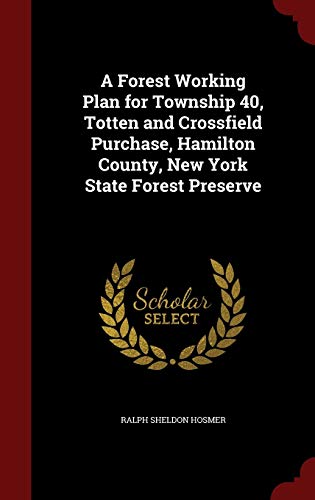 A Forest Working Plan for Township 40, Totten and Crossfield Purchase, Hamilton County, New York State Forest Preserve (Hardback) - Ralph Sheldon Hosmer
