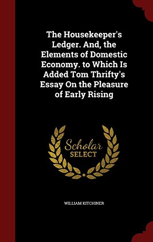 9781296724498: The Housekeeper's Ledger. And, the Elements of Domestic Economy. to Which Is Added Tom Thrifty's Essay On the Pleasure of Early Rising