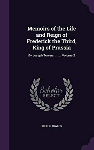 9781296732486: Memoirs of the Life and Reign of Frederick the Third, King of Prussia: By Joseph Towers, ... ..., Volume 2