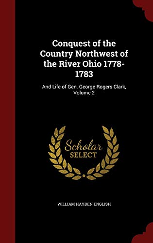 9781296733667: Conquest of the Country Northwest of the River Ohio 1778-1783: And Life of Gen. George Rogers Clark, Volume 2