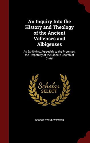 9781296735531: An Inquiry Into the History and Theology of the Ancient Vallenses and Albigenses: As Exhibiting, Agreeably to the Promises, the Perpetuity of the Sincere Church of Christ