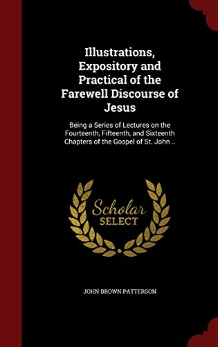 9781296738204: Illustrations, Expository and Practical of the Farewell Discourse of Jesus: Being a Series of Lectures on the Fourteenth, Fifteenth, and Sixteenth Chapters of the Gospel of St. John ..