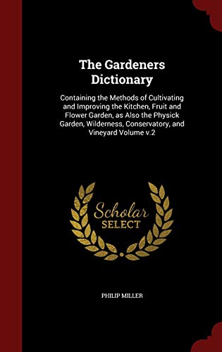 9781296749248: The Gardeners Dictionary: Containing the Methods of Cultivating and Improving the Kitchen, Fruit and Flower Garden, as Also the Physick Garden, Wilderness, Conservatory, and Vineyard Volume V.2