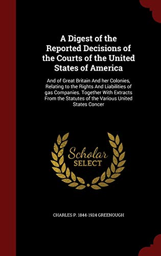 9781296759674: A Digest of the Reported Decisions of the Courts of the United States of America: And of Great Britain And her Colonies, Relating to the Rights And ... Statutes of the Various United States Concer