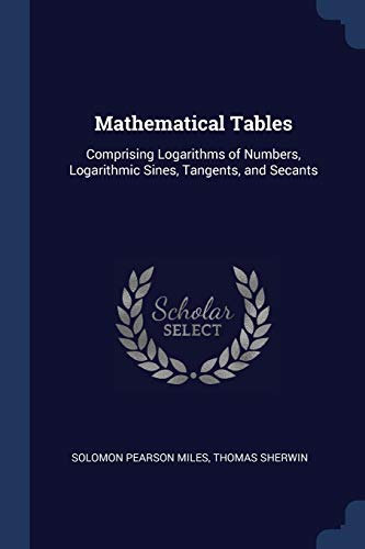 9781296764487: Mathematical Tables: Comprising Logarithms of Numbers, Logarithmic Sines, Tangents, and Secants