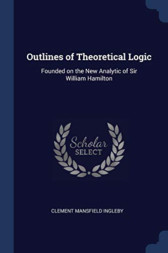 9781296767044: Outlines of Theoretical Logic: Founded on the New Analytic of Sir William Hamilton