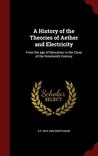 9781296767631: A History of the Theories of Aether and Electricity: From the age of Descartes to the Close of the Nineteenth Century
