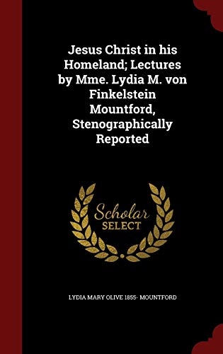 9781296768416: Jesus Christ in His Homeland; Lectures by Mme. Lydia M. Von Finkelstein Mountford, Stenographically Reported