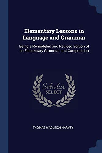 Stock image for Elementary Lessons in Language and Grammar: Being a Remodeled and Revised Edition of an Elementary Grammar and Composition for sale by Lucky's Textbooks