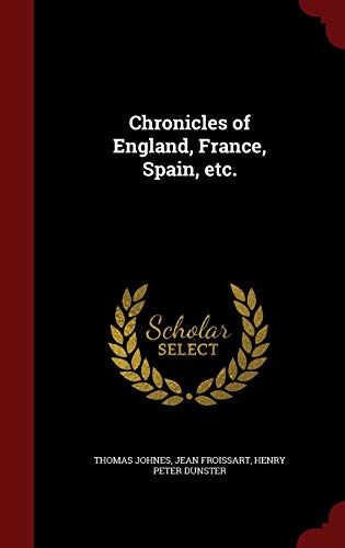 Chronicles of England, France, Spain, Etc. (Hardback) - Thomas Johnes, Jean Froissart, Henry Peter Dunster