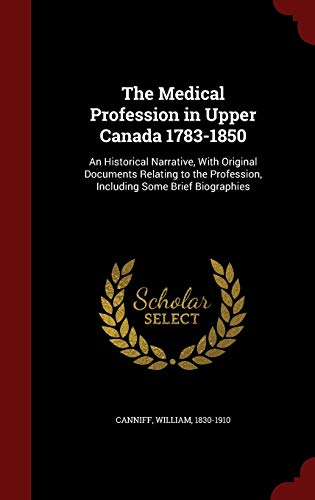9781296797287: The Medical Profession in Upper Canada 1783-1850: An Historical Narrative, With Original Documents Relating to the Profession, Including Some Brief Biographies