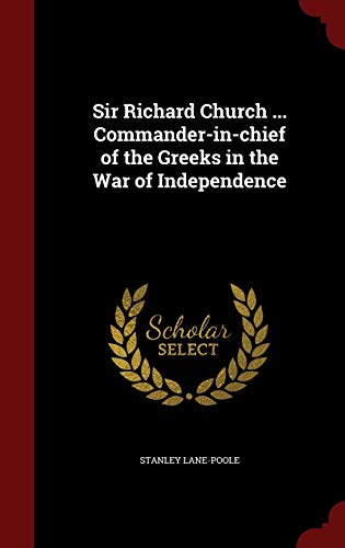 9781296799649: Sir Richard Church ... Commander-in-chief of the Greeks in the War of Independence