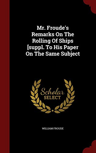 Stock image for Mr. Froude's Remarks On The Rolling Of Ships [suppl. To His Paper On The Same Subject for sale by Lucky's Textbooks