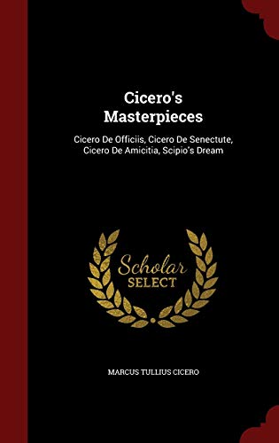 9781296841829: Cicero's Masterpieces: Cicero De Officiis, Cicero De Senectute, Cicero De Amicitia, Scipio's Dream