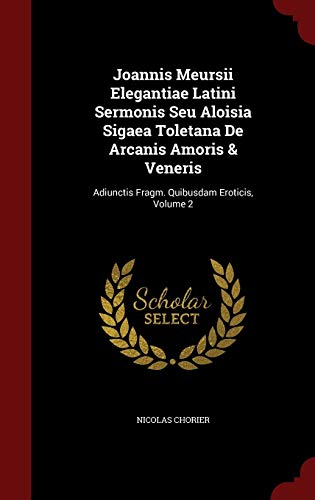 9781296845872: Joannis Meursii Elegantiae Latini Sermonis Seu Aloisia Sigaea Toletana de Arcanis Amoris & Veneris: Adiunctis Fragm. Quibusdam Eroticis, Volume 2