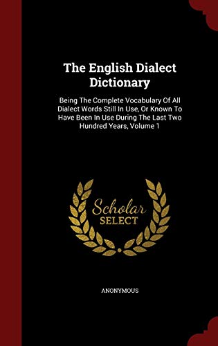 9781296853785: The English Dialect Dictionary: Being The Complete Vocabulary Of All Dialect Words Still In Use, Or Known To Have Been In Use During The Last Two Hundred Years, Volume 1
