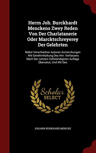 9781296857547: Herrn Joh. Burckhardt Menckens Zwey Reden Von Der Charlatanerie Oder Marcktschreyerey Der Gelehrten: Nebst Verschiedner Autoren Anmerckungen: Mit ... Auflage bersetzt, Und Mit Des