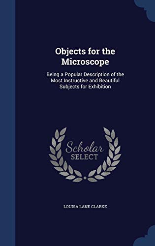 Stock image for Objects for the Microscope: Being a Popular Description of the Most Instructive and Beautiful Subjects for Exhibition for sale by Lucky's Textbooks