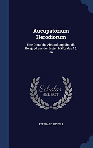 Beispielbild fr Aucupatorium Herodiorum: Eine Deutsche Abhandlung ber die Beizjagd aus der Ersten Hlfte des 15. Ja zum Verkauf von ALLBOOKS1
