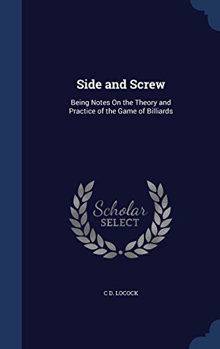 Imagen de archivo de Side and Screw: Being Notes On the Theory and Practice of the Game of Billiards a la venta por Lucky's Textbooks