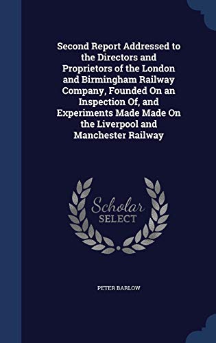 9781296877989: Second Report Addressed to the Directors and Proprietors of the London and Birmingham Railway Company, Founded On an Inspection Of, and Experiments Made Made On the Liverpool and Manchester Railway