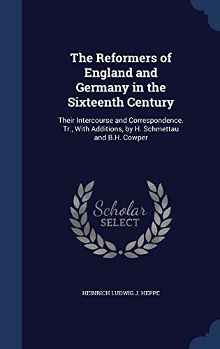 Stock image for The Reformers of England and Germany in the Sixteenth Century: Their Intercourse and Correspondence. Tr., With Additions, by H. Schmettau and B.H. Cowper for sale by Lucky's Textbooks