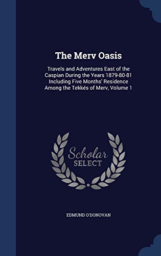 9781296880262: The Merv Oasis: Travels and Adventures East of the Caspian During the Years 1879-80-81 Including Five Months' Residence Among the Tekks of Merv, Volume 1