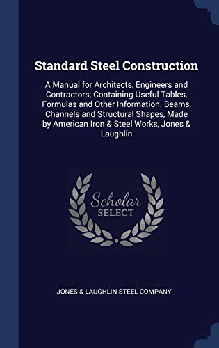 9781296880408: Standard Steel Construction: A Manual for Architects, Engineers and Contractors; Containing Useful Tables, Formulas and Other Information. Beams, ... American Iron & Steel Works, Jones & Laughlin