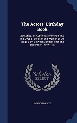 Imagen de archivo de The Actors' Birthday Book: 2D Series. an Authoritative Insight Into the Lives of the Men and Women of the Stage Born Between January First and December Thirty-First a la venta por Lucky's Textbooks